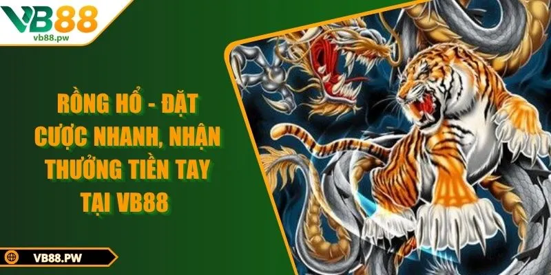 Rồng Hổ - Đặt Cược Nhanh, Nhận Thưởng Tiền Tay Tại VB88 