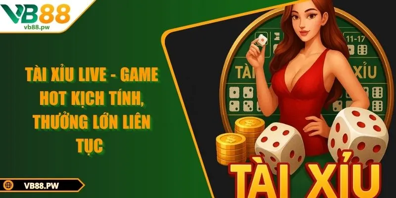 Tài Xỉu Live - Game Hot Kịch Tính, Thưởng Lớn Liên Tục 